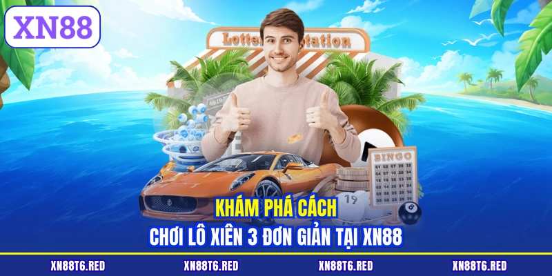 Cách Chơi Lô Xiên 3 XN88 - Hướng Dẫn Tính Toán Tiền Cược