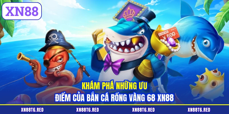 Bắn Cá Rồng Vàng 68 XN88 - Săn Boss Khủng Rinh Quà Lớn