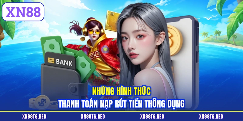 Nạp Tiền XN88 | Hướng Dẫn Nạp Nhanh Chóng Qua 3 Bước