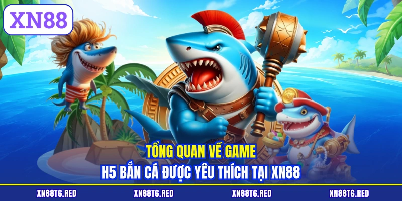 H5 Bắn Cá XN88 - Đồ Họa Siêu Mượt Nhận Lộc To Ngay
