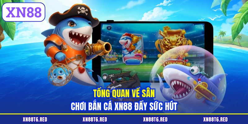 Bắn Cá XN88 - Khám Phá Đại Dương Rinh Xu Vàng Cực Khủng